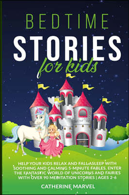Bedtime Stories For Kids: Help Your Kids Relax And Fall Asleep With Soothing And Calming 5-Minute Fables. Enter The Fantastic World Of Unicorns