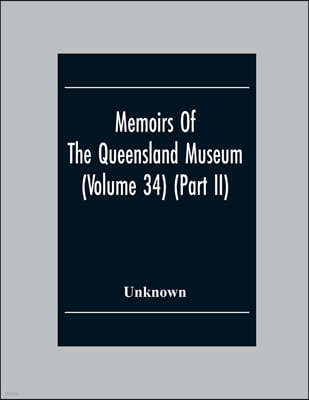 Memoirs Of The Queensland Museum (Volume 34) (Part Ii)