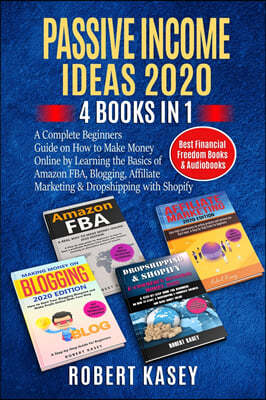 Passive Income Ideas 2020: 4 Books in 1 - A Complete Beginners Guide on How to Make Money Online by Learning the Basics of Amazon FBA, Blogging,