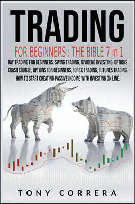 Trading for Beginners The Bible 7 in 1: Swing Trading, Options for beginners, Options Crash Course, Dividend Investing, Futures Trading, Day Trading f