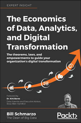 The Economics of Data, Analytics, and Digital Transformation: The theorems, laws, and empowerments to guide your organization's digital transformation