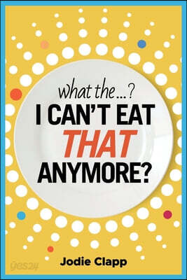 What the...? I Can't Eat THAT Anymore?: Discovering A Life Without Gluten And That A Simple Diet Switch Is Not What It Seems