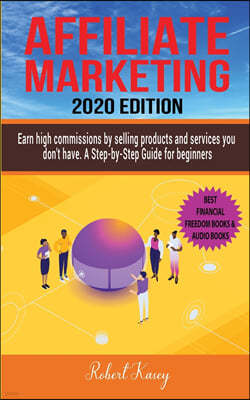 Affiliate Marketing: Earn high commissions by selling products and services you do not have - A Step-by-Step Guide for beginners - 2020 edi
