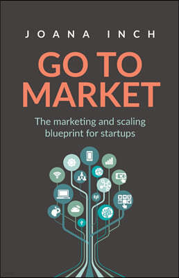 Go to Market: The Marketing and Scaling Blueprint for Startups