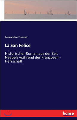 La San Felice: Historischer Roman aus der Zeit Neapels wahrend der Franzosen - Herrschaft