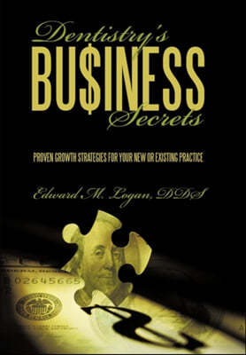 Dentistry's Business Secrets: Proven Growth Strategies for Your New or Existing Practice