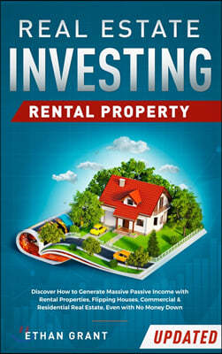 Real Estate Investing: Rental Property: Discover How to Generate Massive Income with Rental Properties, Flipping Houses, Commercial & Residen