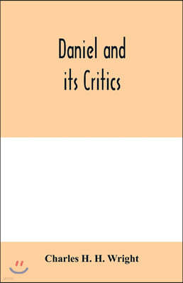 Daniel and its critics; being a critical and grammatical commentary