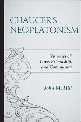 Chaucer's Neoplatonism: Varieties of Love, Friendship, and Community