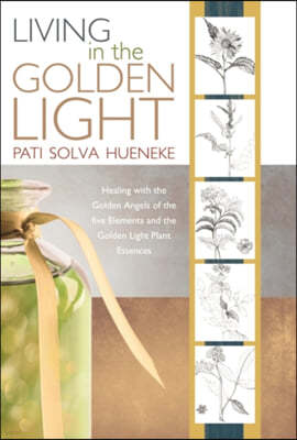 Living in the Golden Light: Healing with the Golden Angels of the Five Elements and the Golden Light Plant Essences.