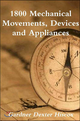 1800 Mechanical Movements, Devices And Appliances