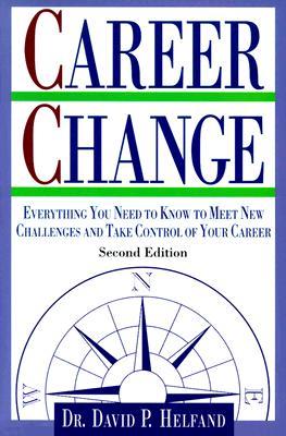 Career Change: Everything You Need to Know to Meet New Challenges and Take Control of Your Career