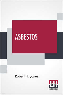Asbestos: Its Production And Use With Some Account Of The Asbestos Mines Of Canada