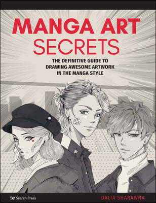 Manga Art Secrets: The Definitive Guide to Drawing Awesome Artwork in the Manga Style