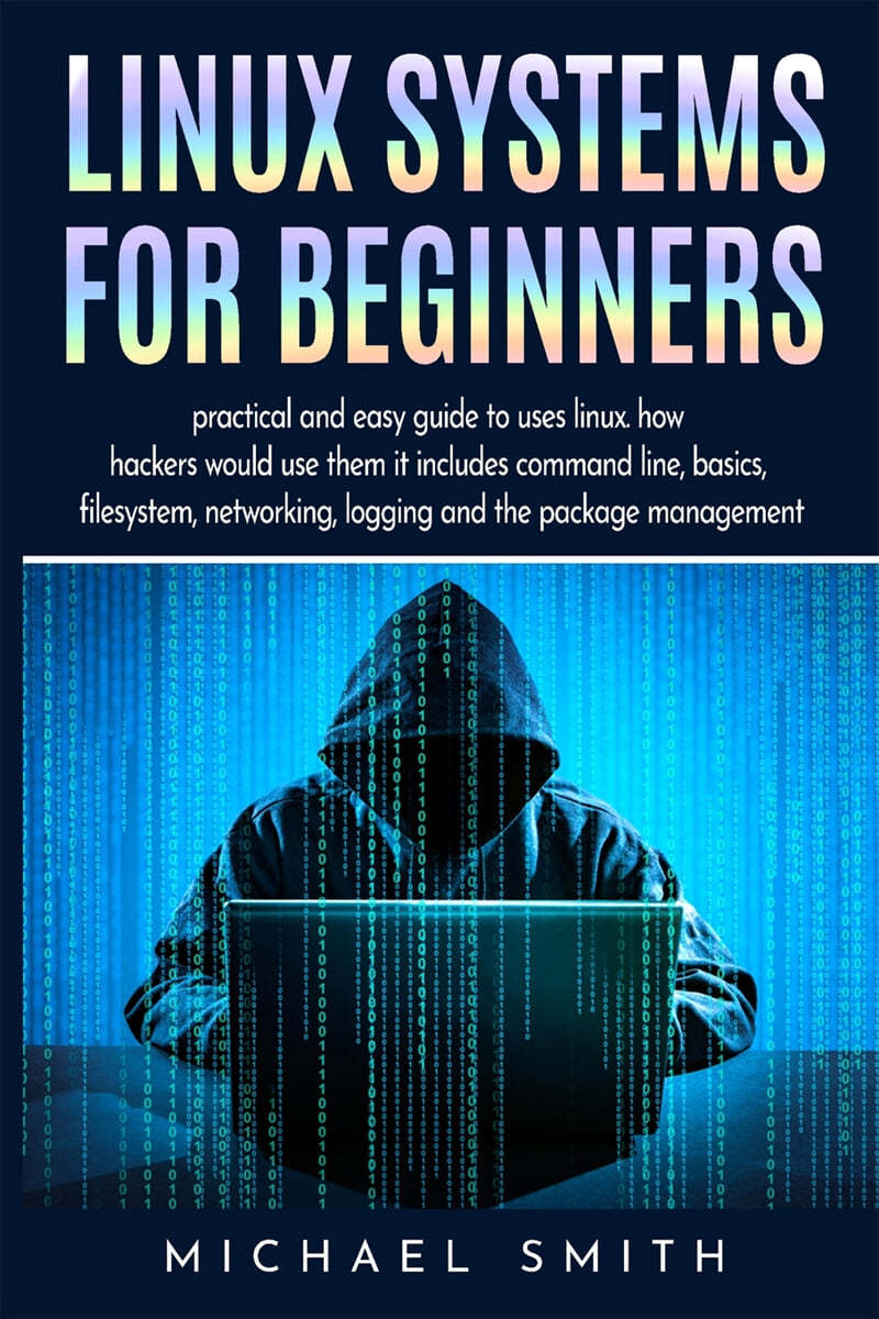 Linux Systems for beginners: practical and easy guide to uses linux. how hackers would use them it includes command line, basics, filesystem, netwo