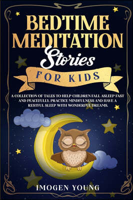 Bedtime Meditation Stories For Kids: A Collection Of Tales To Help Children Fall Asleep Fast And Peacefully. Practice Mindfulness And Have a Restful S