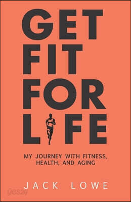 Get Fit For Life: My Journey With Fitness, Health, and Aging