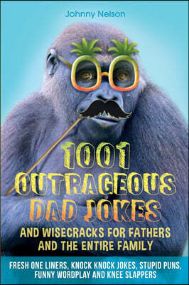 1001 Outrageous Dad Jokes and Wisecracks for Fathers and the entire family