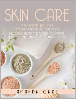 Skin Care: This Book Includes: Body Butter Recipes And Body Scrubs: Inexpensive, Homemade Recipes And Natural Remedies For Lumino