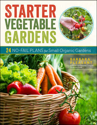 Starter Vegetable Gardens, 2nd Edition: 24 No-Fail Plans for Small Organic Gardens