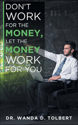 Don't Work For The Money, Let The Money Work For You