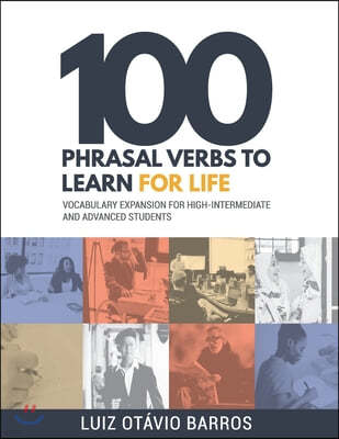 100 Phrasal Verbs to Learn for Life: Vocabulary Expansion for High-Intermediate and Advanced Students