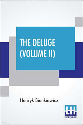 The Deluge (Volume II): An Historical Novel Of Poland, Sweden, And Russia. A Sequel To "With Fire And Sword." Authorized And Unabridged Transl