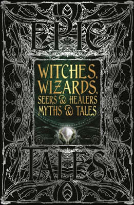 Witches, Wizards, Seers & Healers Myths & Tales: Epic Tales