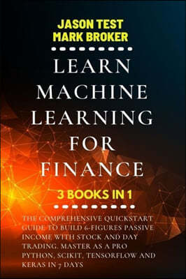 Learn Machine Learning for Finance: The comprehensive quickstart guide to build 6-figures passive income with stock and day trading. Master as a pro P