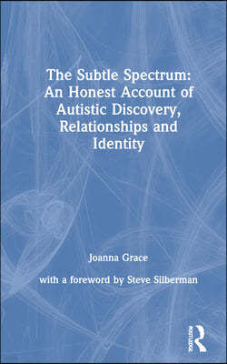 The Subtle Spectrum: An Honest Account of Autistic Discovery, Relationships and Identity