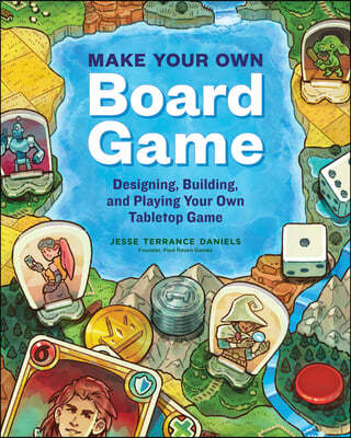 Make Your Own Board Game: Designing, Building, and Playing an Original Tabletop Game