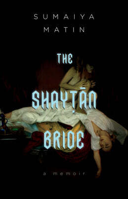 The Shaytan Bride: A Bangladeshi Canadian Memoir of Desire and Faith