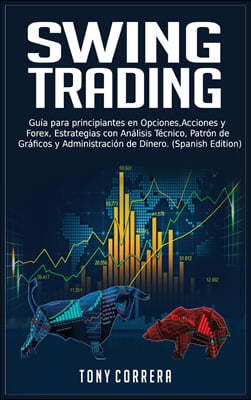 Swing Trading: Guia para principiantes en Opciones, Acciones y Forex, Estrategias con Analisis Tecnico, Patron de Graficos y Administ