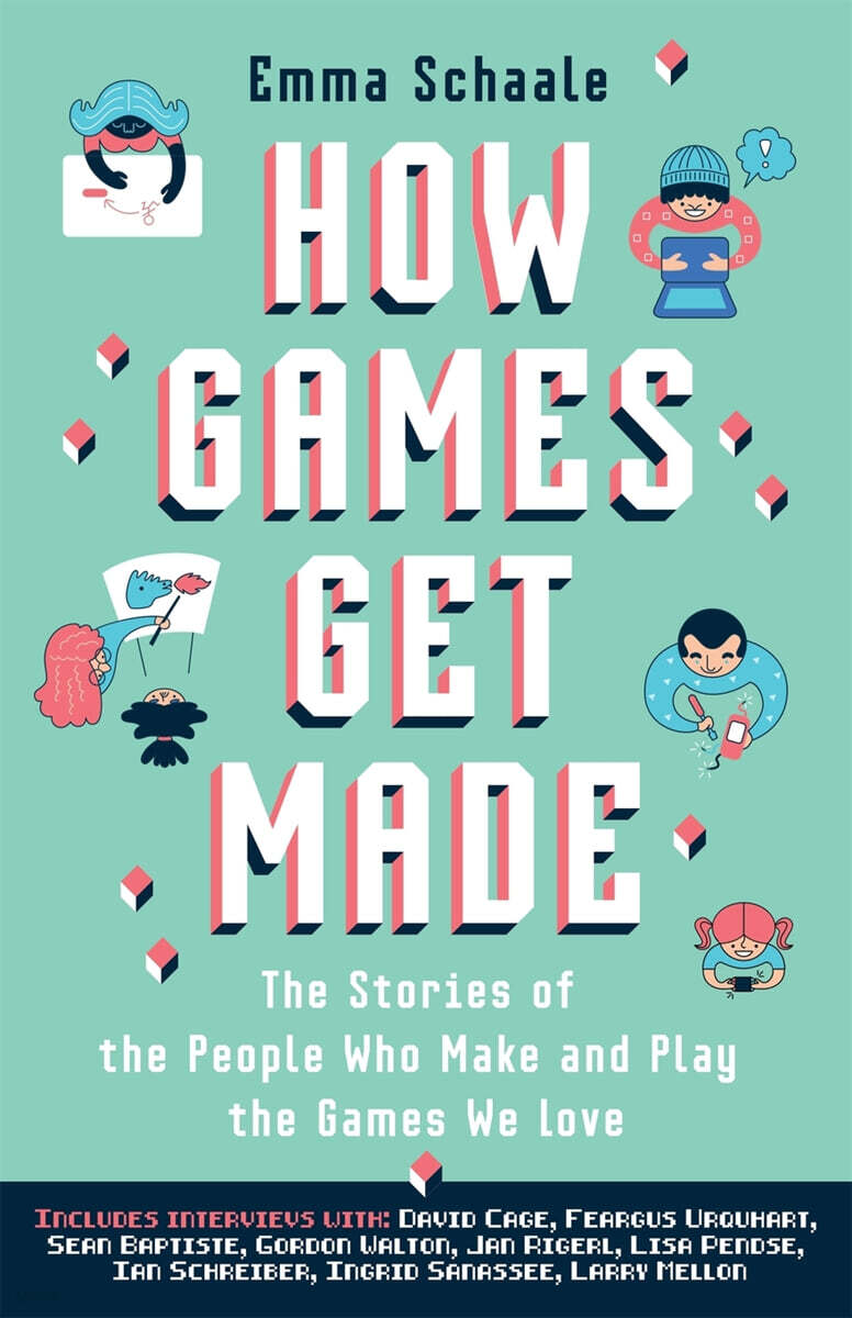 How Games Get Made: The Stories of the People Who Make and Play the Games We Love - YES24
