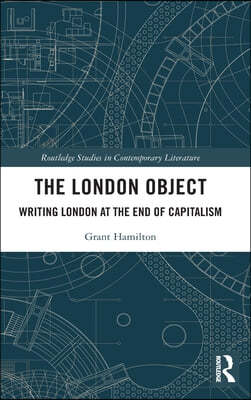 The London Object: Writing London at the End of Capitalism