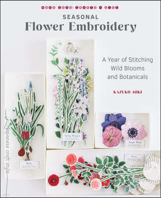 Seasonal Flower Embroidery: A Year of Stitching Wild Blooms and Botanicals