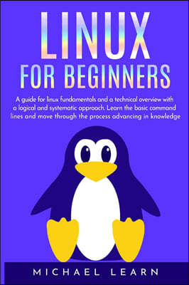 Linux for beginners: A Guide for Linux fundamentals and technical overview with a logical and systematic approach. Learn the basic command