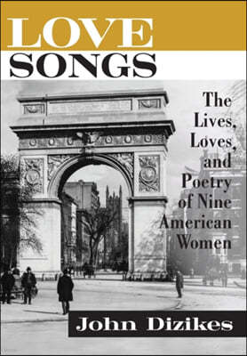 Love Songs: The Lives, Loves, and Poetry of Nine American Women