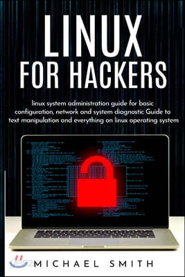Linux for Hackers: linux system administration guide for basic configuration, network and system diagnostic guide to text manipulation an