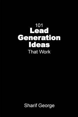 101 Lead Generation Ideas that Work: Ultra-Low Cost Sales and Marketing Strategies for Small Businesses