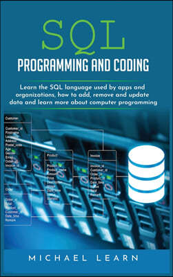 sql programming and coding: Learn the SQL Language Used by Apps and Organizations, How to Add, Remove and Update Data and Learn More about Compute