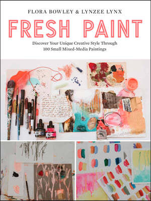 Fresh Paint: Discover Your Unique Creative Style Through 100 Small Mixed-Media Paintings