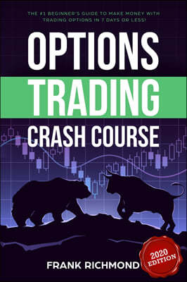 Options Trading Crash Course: The #1 Beginner's Guide to Make Money With Trading Options in 7 Days or Less!