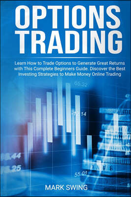 Options Trading: Learn How to Trade Options to Generate Great Returns with This Complete Beginners Guide. Discover the Best Investing S