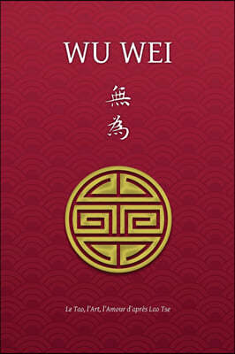 Wu Wei - Le Tao, l'Art, l'Amour d'apres Lao Tse