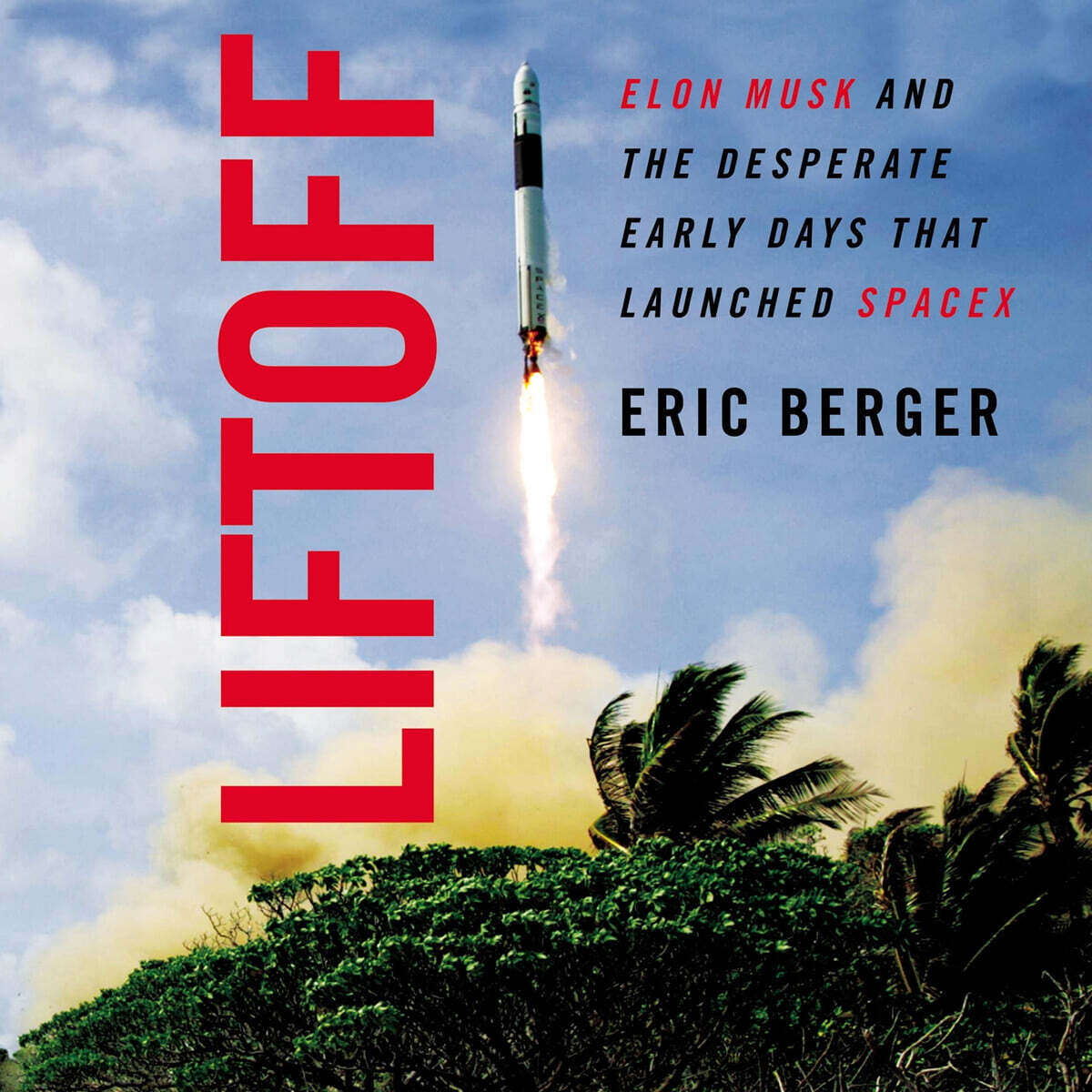 Liftoff Lib/E: Elon Musk and the Desperate Early Days That Launched Spacex