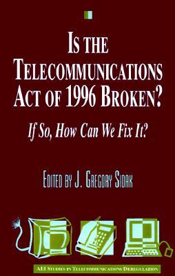 Is the Telecommunications Act of 1996 Broken?: If so, How Can We Fix it?