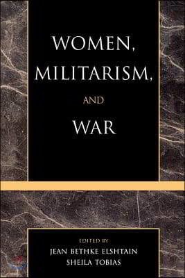 Women, Militarism, and War: Essays in History, Politics, and Social Theory