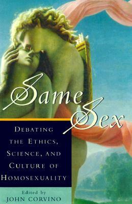 Same Sex: Debating the Ethics, Science, and Culture of Homosexuality