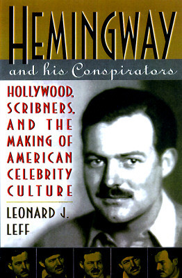 Hemingway and His Conspirators: Hollywood, Scribners, and the Making of American Celebrity Culture